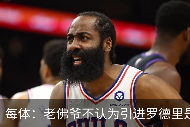 每体：老佛爷不认为引进罗德里是优先事项，身体疑虑是加盟障碍