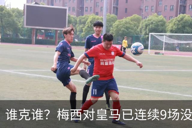 谁克谁？梅西对皇马已连续9场没进球没助攻